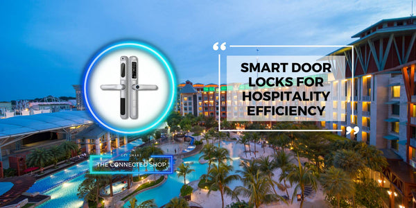 Seamless Access: Maximizing Hospitality Efficiency with Smart Door Lock Solutions - The Connected Shop